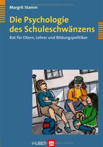 Die Psychologie des Schuleschwänzens. Rat für Eltern, Lehrer und Bildungspolitiker