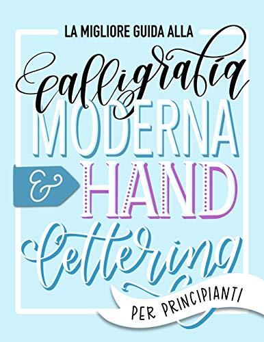 La migliore guida alla calligrafia moderna & hand lettering per principianti: Impara l'handlettering: un manuale con consigli, tecniche, pagine per l'allenamento e progetti