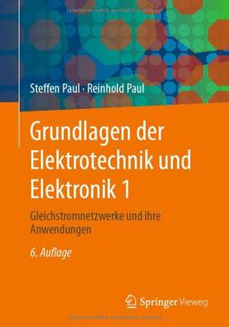 Grundlagen der Elektrotechnik und Elektronik 1: Gleichstromnetzwerke und ihre Anwendungen (Springer-Lehrbuch, Band 1)