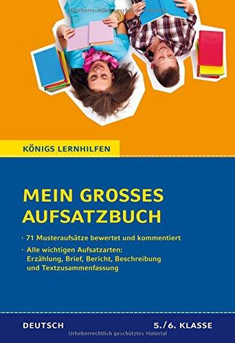 Mein großes Aufsatzbuch - Deutsch 5./6. Klasse.: 71 bewertete und kommentierte Beispiele zu allen wichtigen Aufsatzarten: Erzählung, Brief, Bericht, ... Textzusammenfassung (Königs Lernhilfen)