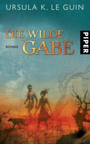 Die wilde Gabe: Roman