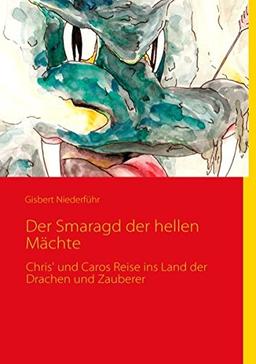 Der Smaragd der hellen Mächte: Chris' und Caros Reise ins Land der Drachen und Zauberer