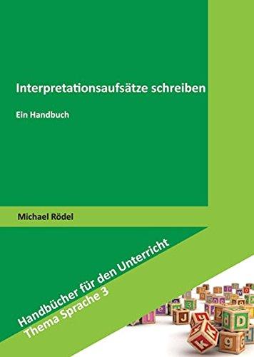 Interpretationsaufsätze schreiben: Ein Handbuch (Handbücher für den Unterricht. Thema Sprache)