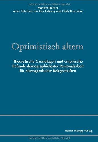 Optimistisch altern!: Theoretische Grundlagen und empirische Befunde demographiefester Personalarbeit für altersgemischte Belegschaften