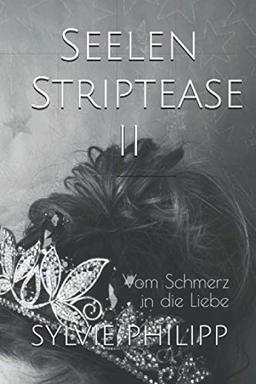 Seelenstriptease II: Vom Schmerz in die Liebe (Seelenstriptease - Die Metarmorphose eines Lichtarbeiters, Band 2)