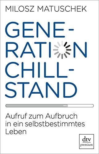 Generation Chillstand: Aufruf zum Aufbruch in ein selbstbestimmtes Leben