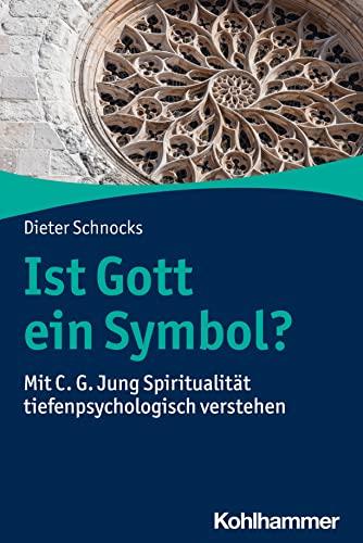 Ist Gott ein Symbol?: Mit C. G. Jung Spiritualität tiefenpsychologisch verstehen