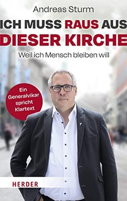 Ich muss raus aus dieser Kirche: Weil ich Mensch bleiben will. Ein Generalvikar spricht Klartext