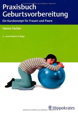 Praxisbuch Geburtsvorbereitung: Ein Kurskonzept für Frauen und Paare