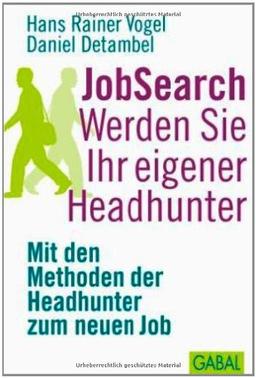 JobSearch: Werden Sie Ihr eigener Headhunter. Mit den Methoden der Headhunter zum neuen Job