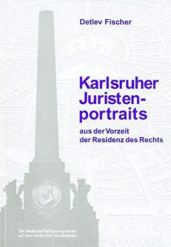 Karlsruher Juristenportraits aus der Vorzeit der Residenz des Rechts (Schriftenreihe des Rechtshistorischen Museums e.V. Karlsruhe)