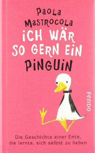 Ich wär so gern ein Pinguin: Die Geschichte einer Ente, die lernte, sich selbst zu lieben