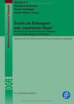 Schule als Bildungsort und "emotionaler Raum". Der Beitrag der Psychoanalytischen Pädagogik zu Unterrichtsgestaltung und Schulkultur ... DGfE-Kommission Psychoanalytische Pädagogik)