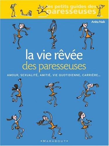 La vie rêvée des paresseuses : amour, sexualité, amitié, vie quotidienne, carrière...