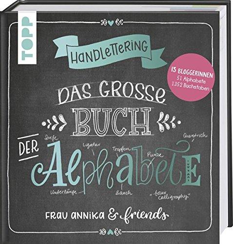 Handlettering. Das große Buch der Alphabete: Frau Annika & friends: 13 Bloggerinnen, 51 Alphabete, 1352 Buchstaben