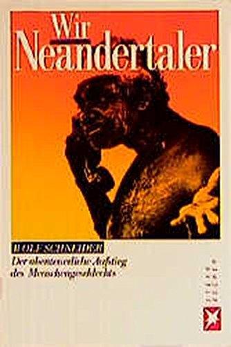 Wir Neandertaler. Der abenteuerliche Aufstieg des Menschengeschlechts.