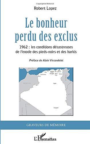 Le bonheur perdu des exclus : 1962, les conditions désastreuses de l'exode des pieds-noirs et des harkis