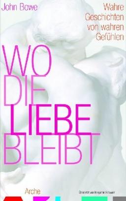 Wo die Liebe bleibt: Wahre Geschichten von wahren Gefühlen