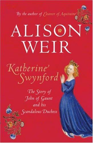 Katherine Swynford: The Story of John of Gaunt and His Scandalous Duchess