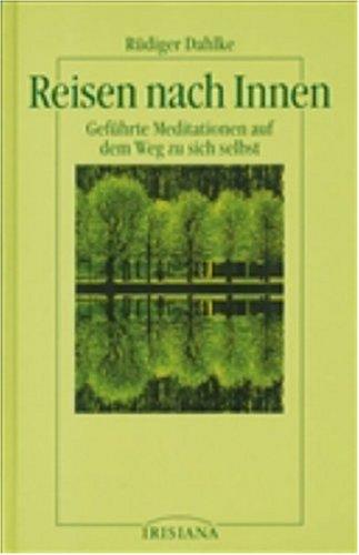 Reisen nach Innen. Geführte Meditation auf dem Weg zu sich selbst: Reisen nach Innen. Geführte Meditationen auf dem Weg zu sich selbst