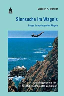 Sinnsuche im Wagnis: Leben in wachsenden Ringen. Erklärungsmodelle für grenzüberschreitendes Verhalten.