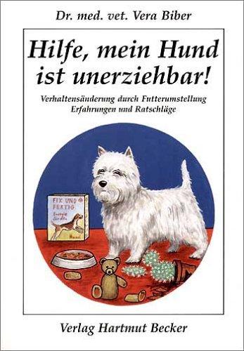 Hilfe, mein Hund ist unerziehbar!: Verhaltensänderung durch Futterumstellung. Erfahrungen und Ratschläge