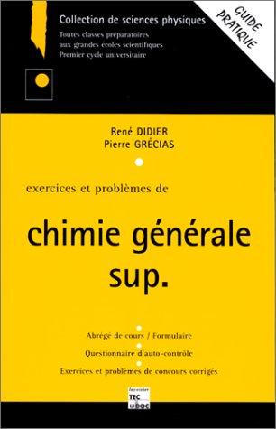 EXERCICES ET PROBLEMES DE CHIMIE GENERALE SUP. Abrégé de cours/formulaire, tests d'auto-contrôle, exercices et problèmes de concours corrigés