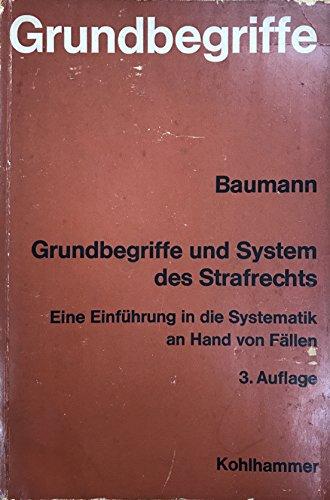 Grundbegriffe und System des Strafrechts. Eine Einführung in die Systematik an Hand von Fällen