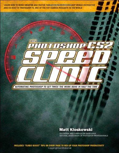 The Photoshop CS2 Speed Clinic: Automating Photoshop to Get Twice the Work Done in Half the Time