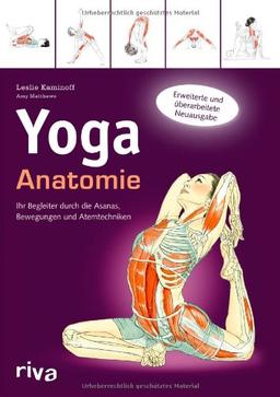 Yoga-Anatomie: Ihr Begleiter durch die Asanas, Bewegungen und Atemtechniken