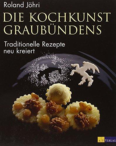 Die Kochkunst Graubündens: Traditionelle Rezepte - neu kreiert