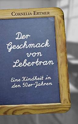 Der Geschmack von Lebertran: Eine Kindheit in den 50er-Jahren