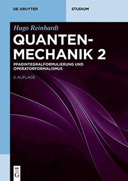 Hugo Reinhardt: Quantenmechanik: Pfadintegralformulierung und Operatorformalismus (De Gruyter Studium)