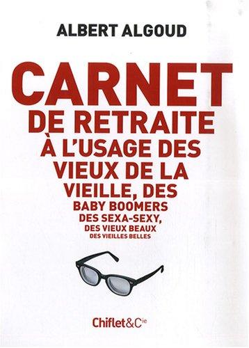 Carnet de retraite à l'usage des vieux de la vieille, des baby boomers, des sexa-sexy, des vieux beaux, des vieilles belles