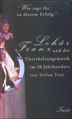 »Was sagt ihr zu diesem Erfolg«: Franz Lehár und die Unterhaltungsmusik im 20. Jahrhundert