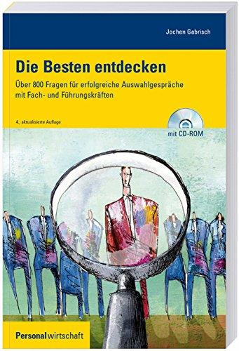 Die Besten entdecken: Über 800 Fragen für erfolgreiche Auswahlgespräche mit Fach- und Führungskräften