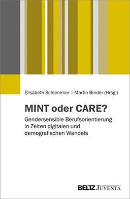 MINT oder CARE?: Gendersensible Berufsorientierung in Zeiten digitalen und demografischen Wandels