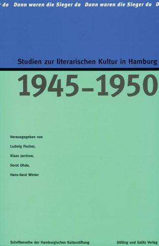 &#34;Dann waren die Sieger da&#34;. Studien zur literarischen Kultur in Hamburg 1945-1950