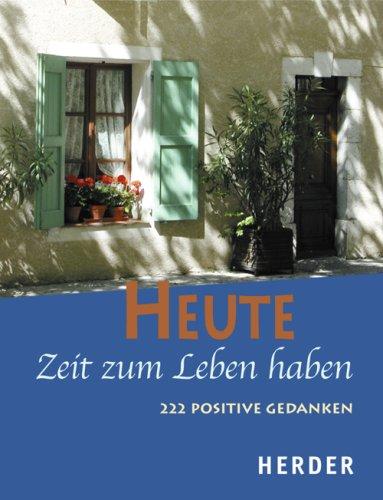 Heute Zeit zum Leben haben: 222 positive Gedanken