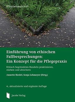 Einführung von ethischen Fallbesprechungen: Ein Konzept für die Pflegepraxis: Ethisch begründetes Handeln praktizieren, stärken und absichern