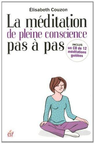 La méditation de pleine conscience pas à pas : découvrir et explorer la méditation de pleine conscience