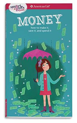 A Smart Girl's Guide: Money: How to Make It, Save It, and Spend It (Smart Girl's Guides)