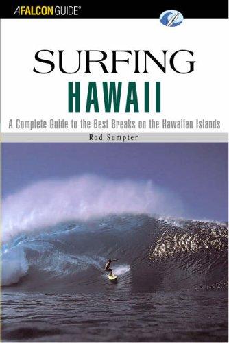 Surfing Hawaii: A Complete Guide to the Hawaiian Islands' Best Breaks: A Complete Guide to the Best Breaks on the Hawaiian Islands