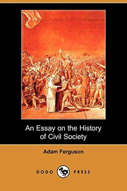 An Essay on the History of Civil Society: Historical Essay From The Philosopher And Historian Of The Scottish Enlightenment.