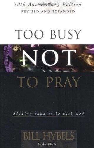 Too Busy Not to Pray: Slowing Down to Be With God : Including Questions for Reflection and Discussion