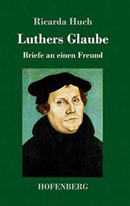 Luthers Glaube: Briefe an einen Freund