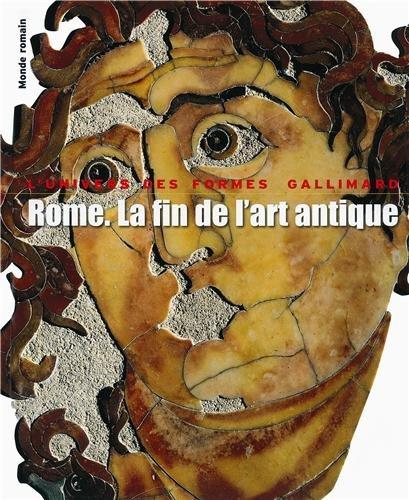 Rome : la fin de l'art antique : l'art de l'Empire romain de Septime Sévère à Théodose Ier