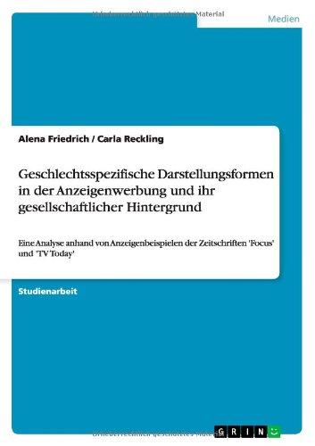 Geschlechtsspezifische  Darstellungsformen in der Anzeigenwerbung und ihr gesellschaftlicher Hintergrund: Eine Analyse anhand von Anzeigenbeispielen der Zeitschriften 'Focus' und 'TV Today'