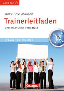 Trainerkompetenz: Trainerleitfaden: Bemerkenswert vermitteln: Mit CD-ROM