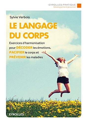 Le langage du corps : exercices d'harmonisation pour décoder les émotions, pacifier le corps et prévenir les maladies